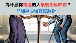 為什麼你幫過的人，最後卻反咬你？命理與心理雙重解析！